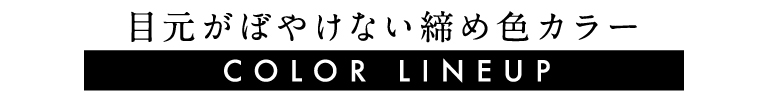 目元がぼやけない締め色カラー　COLOR LINEUP（カラーラインアップ）